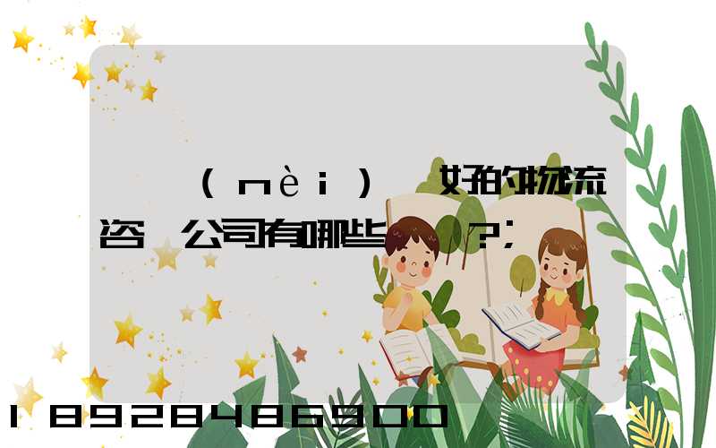 國內(nèi)較好的物流咨詢公司有哪些？